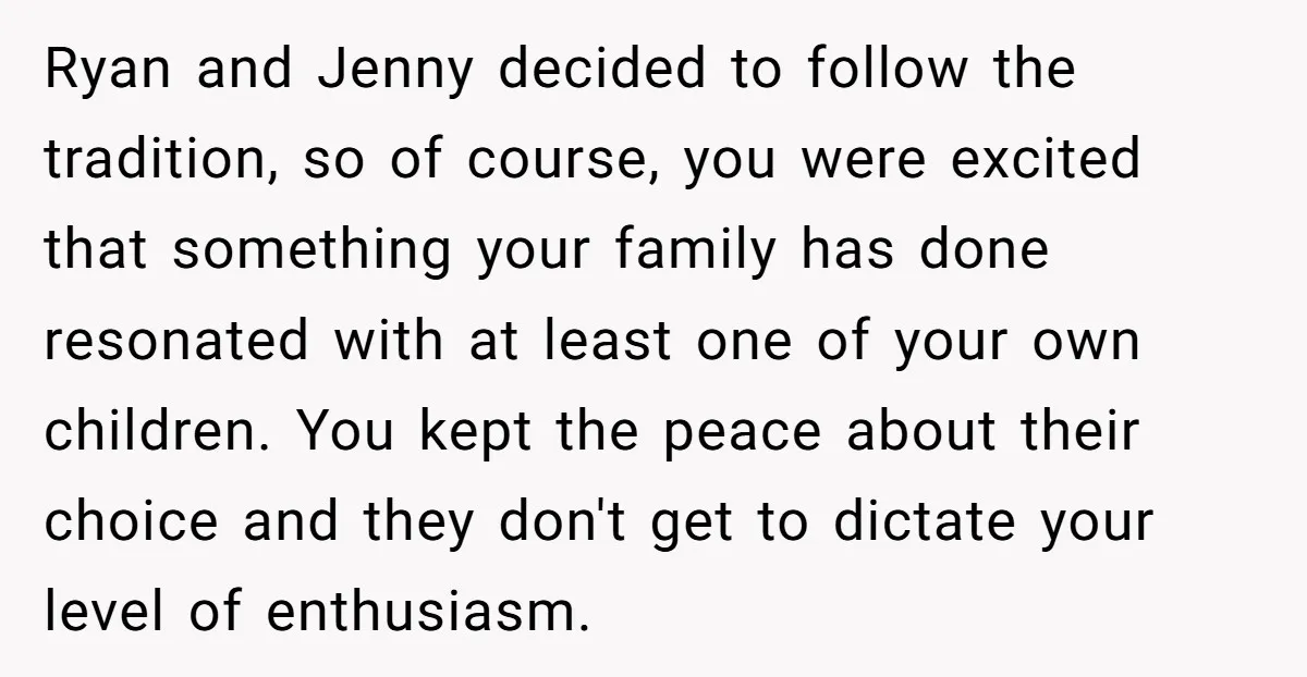 Ryan and Jenny decided to follow the tradition, so of course, you were excited that something your family has done resonated with at least one of your own children. You...