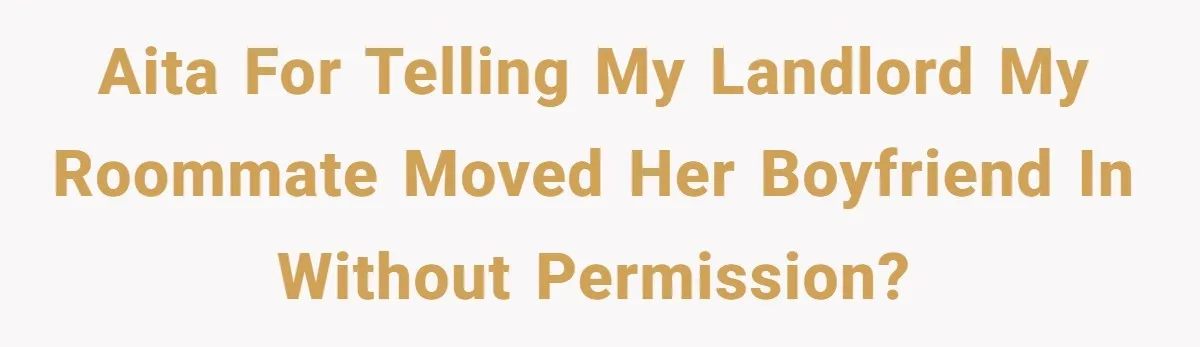 AITA for telling my landlord my roommate moved her boyfriend in without permission?