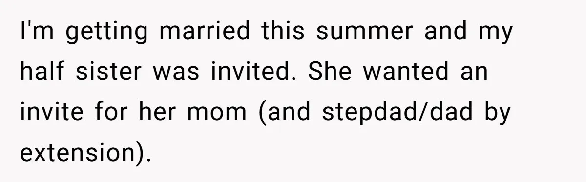 I'm getting married this summer and my half sister was invited. She wanted an invite for her mom (and stepdad/dad by extension).