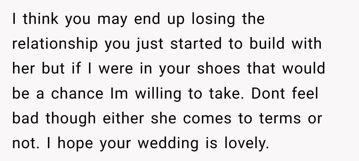 I think you may end up losing the relationship you just started to build with her but if I were in your shoes that would be a chance Im willing...