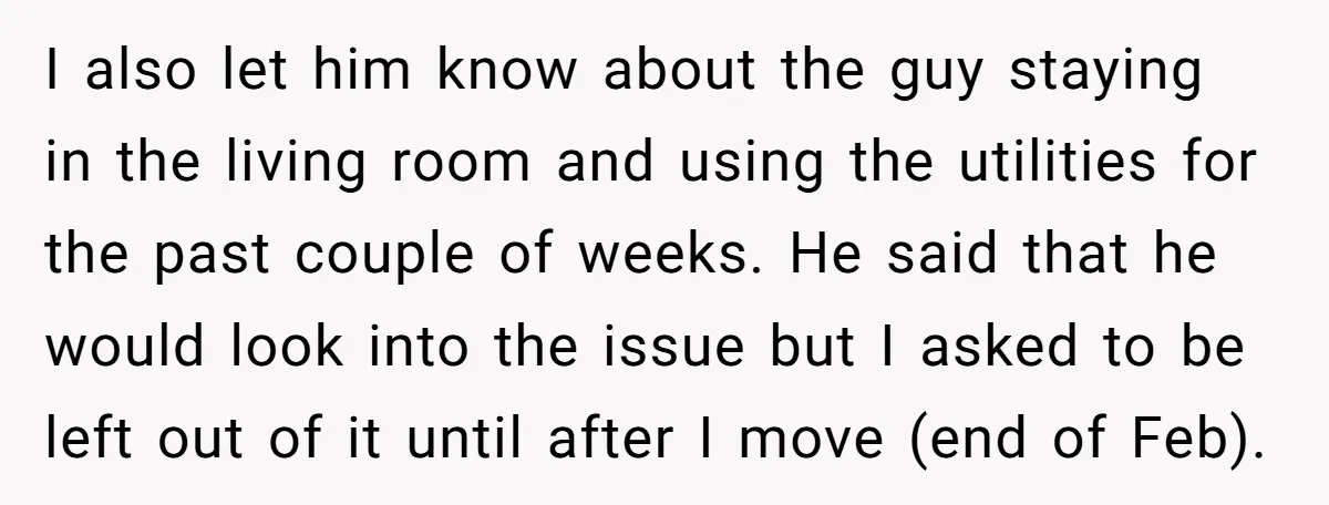 I also let him know about the guy staying in the living room and using the utilities for the past couple of weeks. He said that he would look into...