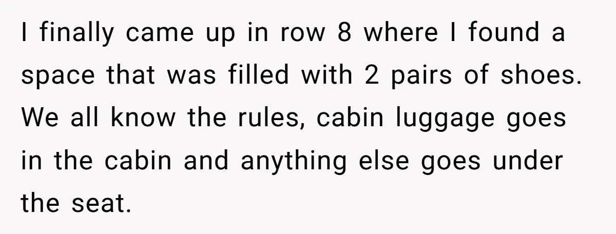 I finally came up in row 8 where I found a space that was filled with 2 pairs of shoes. We all know the rules, cabin luggage goes in the...