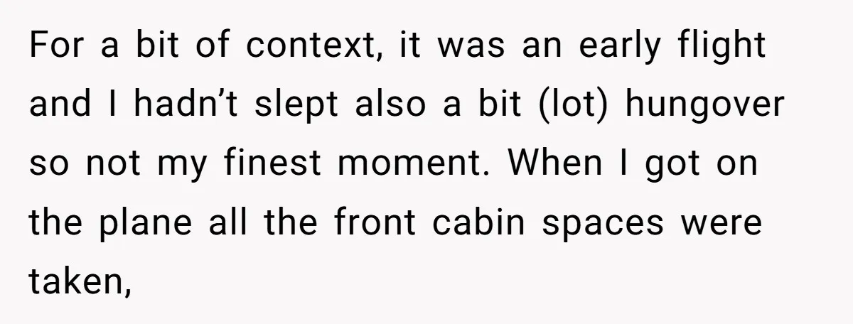 For a bit of context, it was an early flight and I hadn’t slept also a bit (lot) hungover so not my finest moment. When I got on the plane...