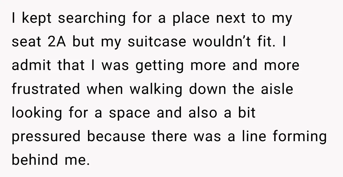 I kept searching for a place next to my seat 2A but my suitcase wouldn’t fit. I admit that I was getting more and more frustrated when walking down the...