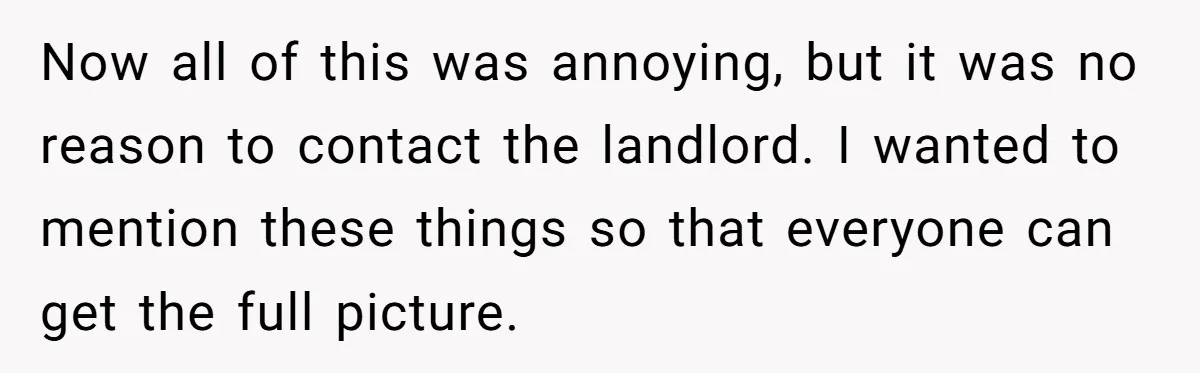 Now all of this was annoying, but it was no reason to contact the landlord. I wanted to mention these things so that everyone can get the full picture.