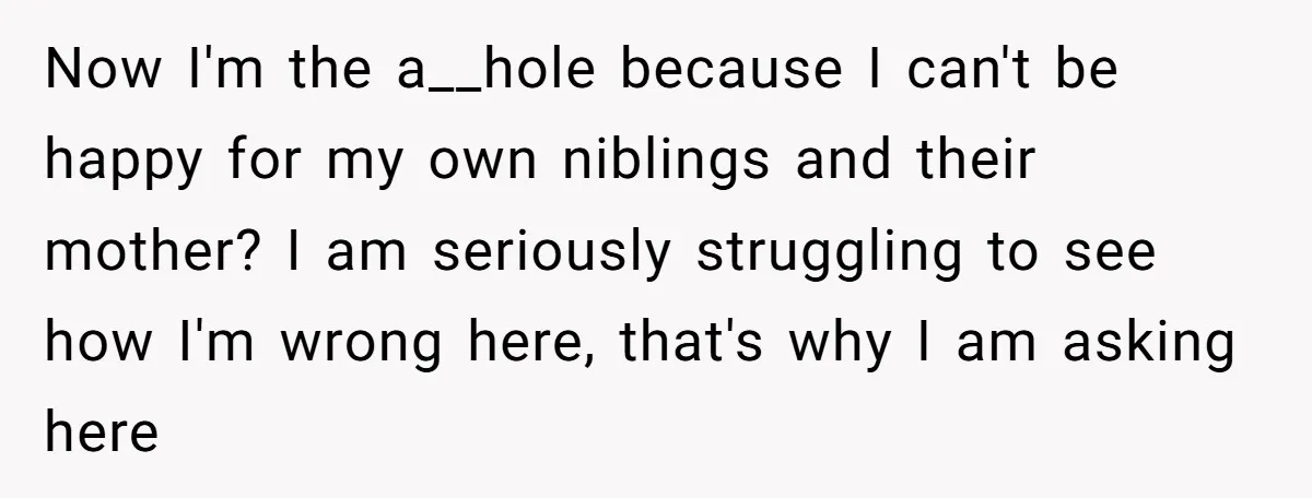 Now I'm the a__hole because I can't be happy for my own niblings and their mother? I am seriously struggling to see how I'm wrong here, that's why I am...