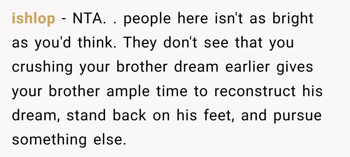 ishlop − NTA. . people here isn't as bright as you'd think. They don't see that you crushing your brother dream earlier gives your brother ample time to reconstruct his...