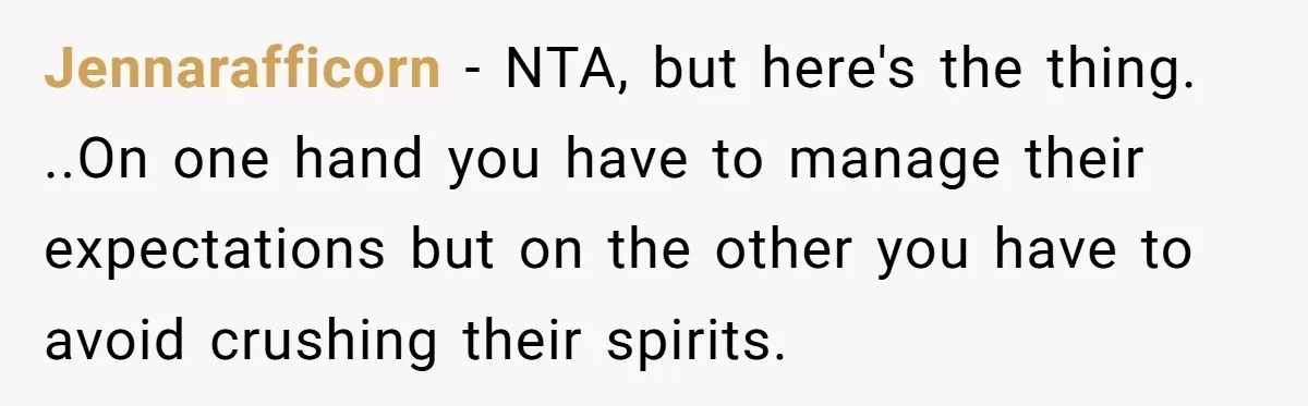 Jennarafficorn − NTA, but here's the thing. ..On one hand you have to manage their expectations but on the other you have to avoid crushing their spirits.