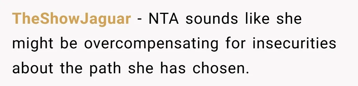TheShowJaguar − NTA sounds like she might be overcompensating for insecurities about the path she has chosen.