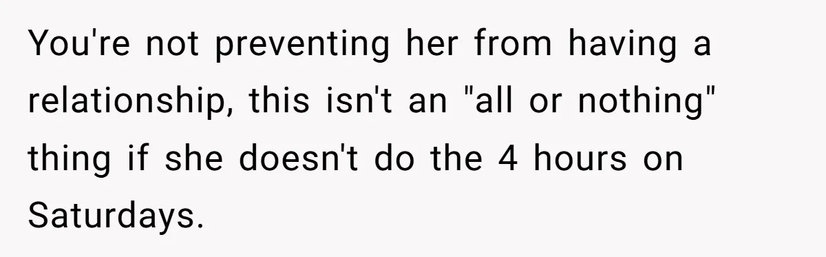 You're not preventing her from having a relationship, this isn't an "all or nothing" thing if she doesn't do the 4 hours on Saturdays.