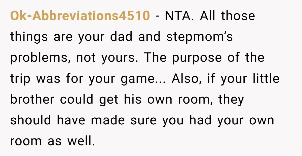 Ok-Abbreviations4510 − NTA. All those things are your dad and stepmom’s problems, not yours. The purpose of the trip was for your game... Also, if your little brother could get...