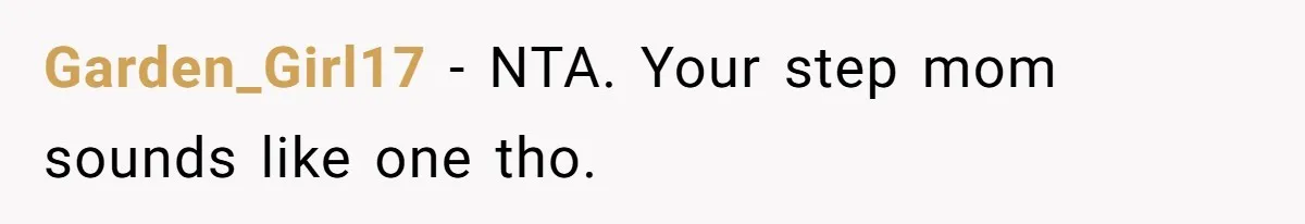 Garden_Girl17 − NTA. Your step mom sounds like one tho.