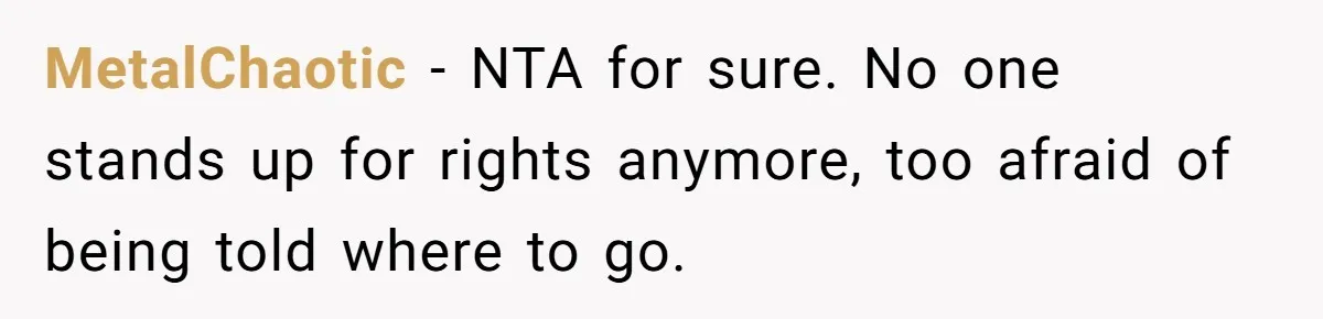 MetalChaotic − NTA for sure. No one stands up for rights anymore, too afraid of being told where to go.