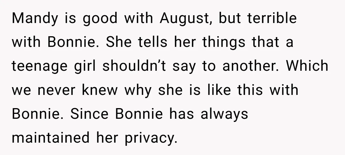 Mandy is good with August, but terrible with Bonnie. She tells her things that a teenage girl shouldn’t say to another. Which we never knew why she is like this...