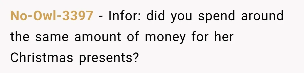 No-Owl-3397 − Infor: did you spend around the same amount of money for her Christmas presents?