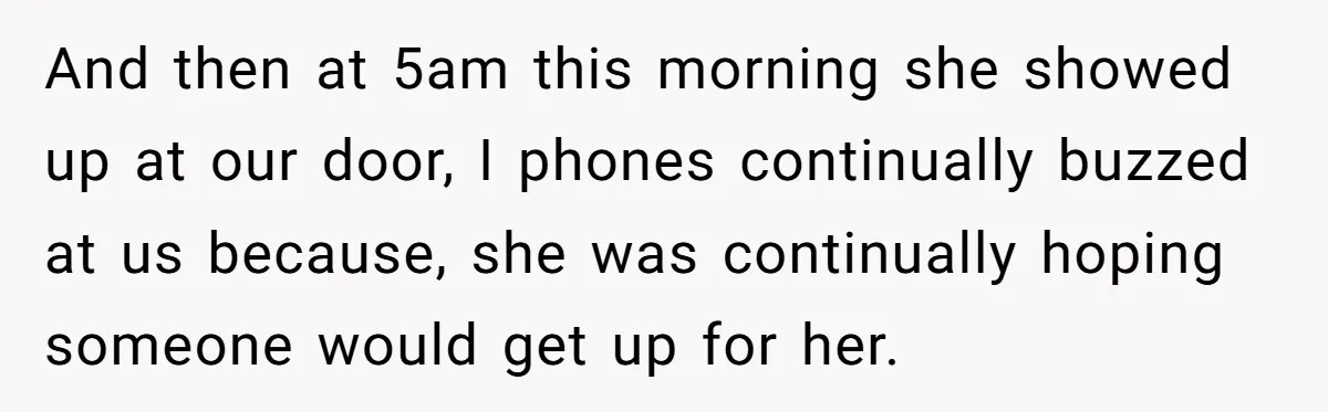 And then at 5am this morning she showed up at our door, I phones continually buzzed at us because, she was continually hoping someone would get up for her.