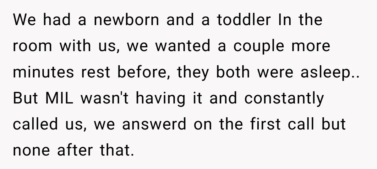We had a newborn and a toddler In the room with us, we wanted a couple more minutes rest before, they both were asleep.. But MIL wasn't having it and...