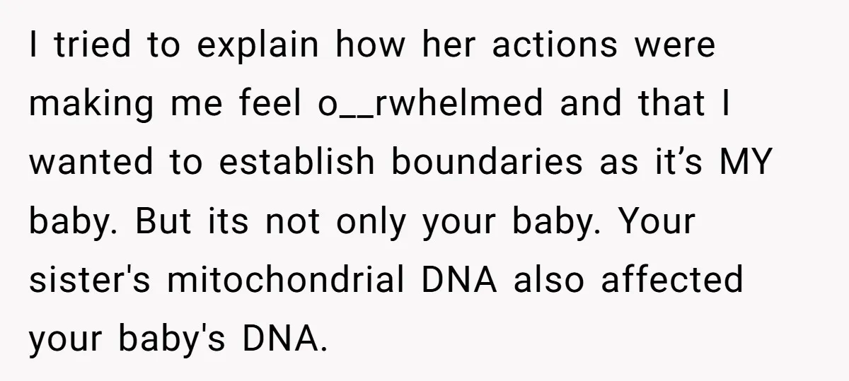 I tried to explain how her actions were making me feel o__rwhelmed and that I wanted to establish boundaries as it’s MY baby. But its not only your baby. Your...