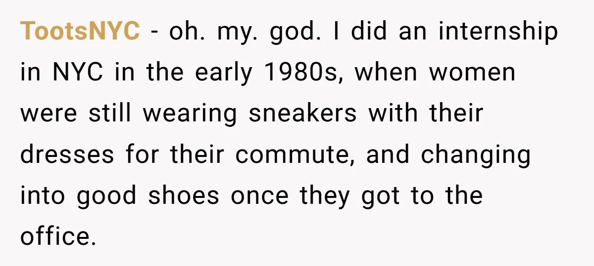 TootsNYC − oh. my. god. I did an internship in NYC in the early 1980s, when women were still wearing sneakers with their dresses for their commute, and changing into...