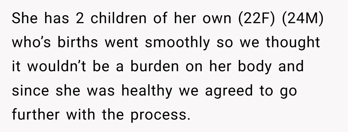 She has 2 children of her own (22F) (24M) who’s births went smoothly so we thought it wouldn’t be a burden on her body and since she was healthy we...