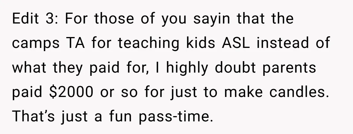 Edit 3: For those of you sayin that the camps TA for teaching kids ASL instead of what they paid for, I highly doubt parents paid $2000 or so for...