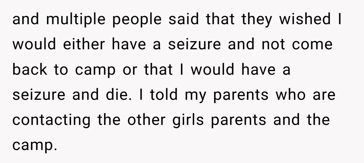 and multiple people said that they wished I would either have a seizure and not come back to camp or that I would have a seizure and die. I told...