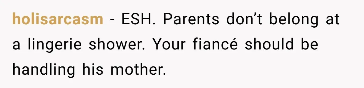holisarcasm − ESH. Parents don’t belong at a lingerie shower. Your fiancé should be handling his mother.