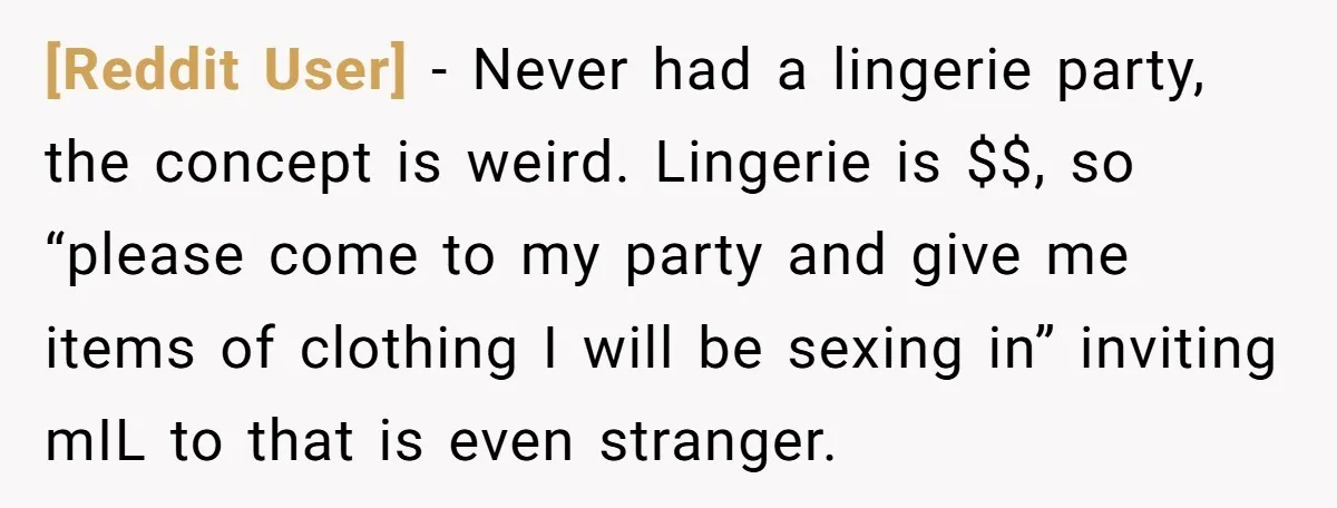 [Reddit User] − Never had a lingerie party, the concept is weird. Lingerie is $$, so “please come to my party and give me items of clothing I will be...