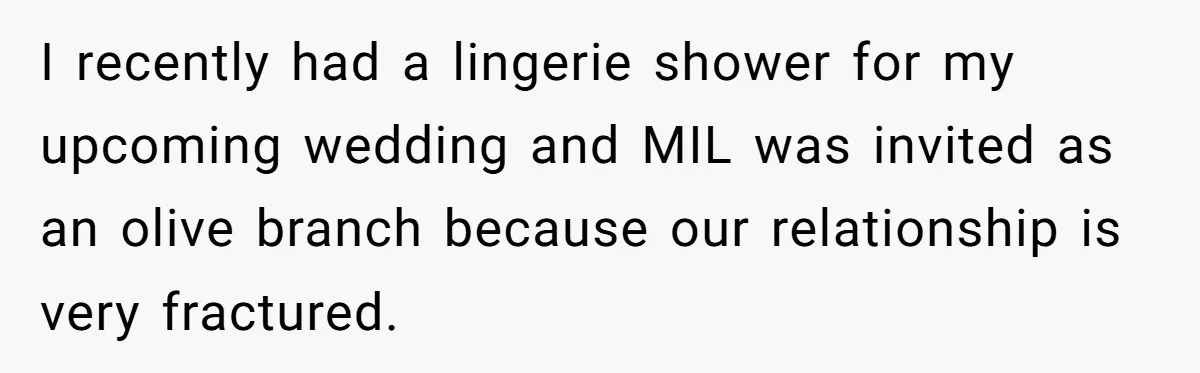 I recently had a lingerie shower for my upcoming wedding and MIL was invited as an olive branch because our relationship is very fractured.