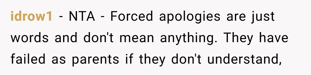 idrow1 − NTA - Forced apologies are just words and don't mean anything. They have failed as parents if they don't understand,