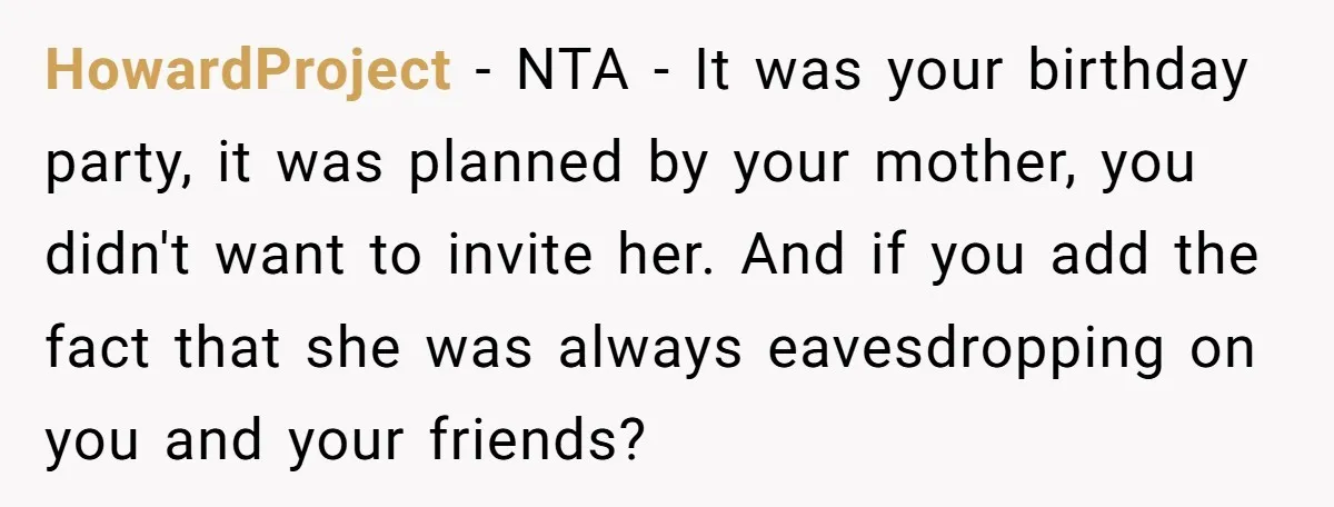 HowardProject − NTA - It was your birthday party, it was planned by your mother, you didn't want to invite her. And if you add the fact that she was...
