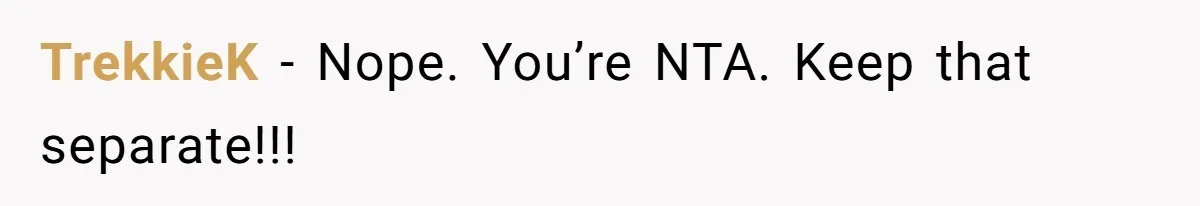 TrekkieK − Nope. You’re NTA. Keep that separate!!!