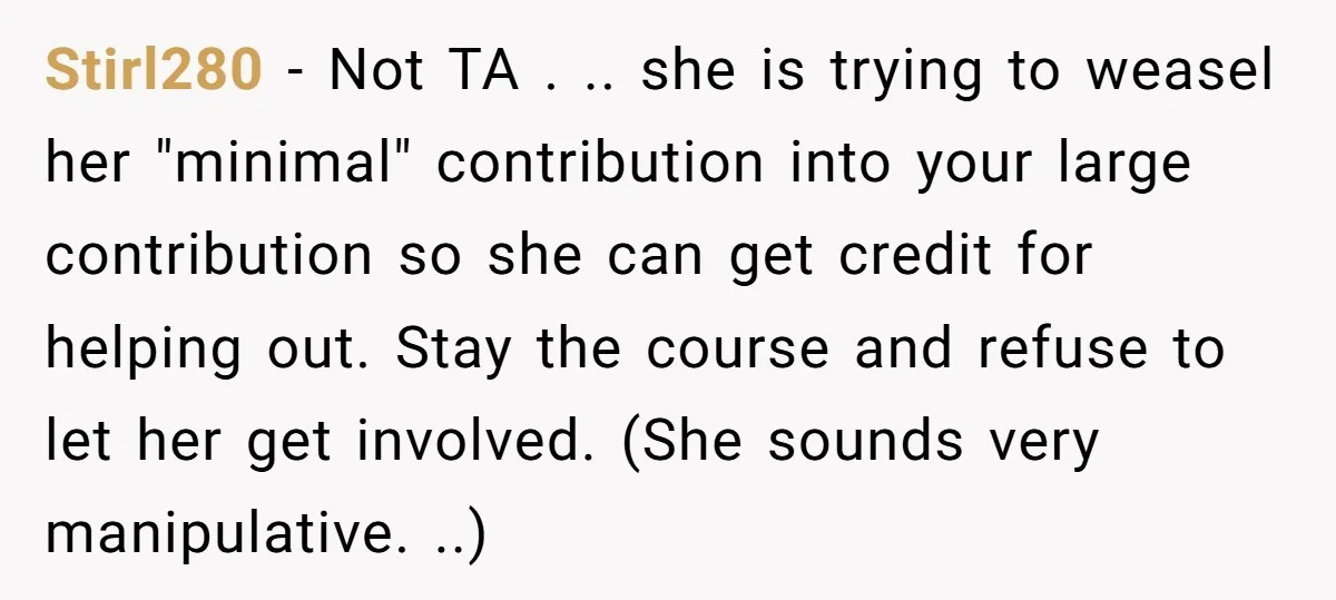 Stirl280 − Not TA . .. she is trying to weasel her "minimal" contribution into your large contribution so she can get credit for helping out. Stay the course and...
