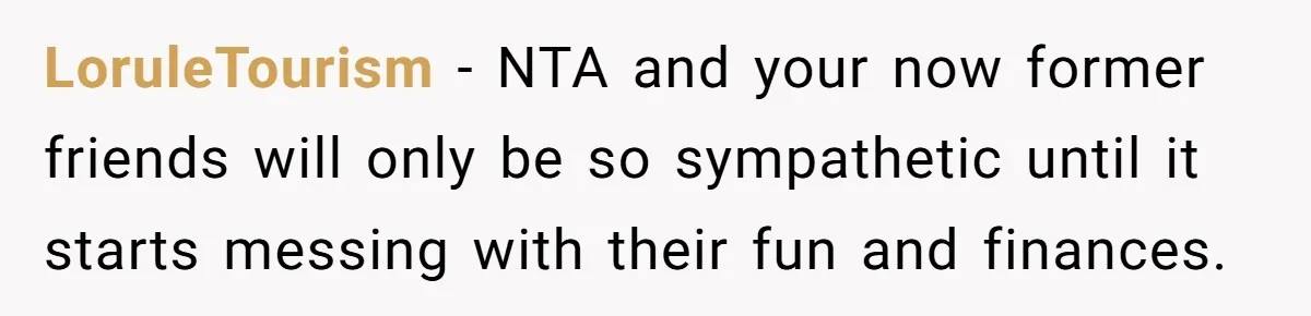 LoruleTourism − NTA and your now former friends will only be so sympathetic until it starts messing with their fun and finances.