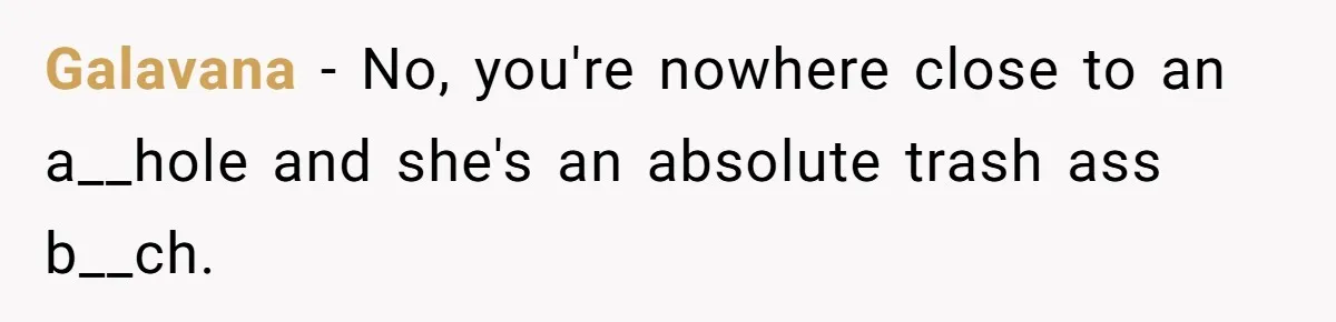 Galavana − No, you're nowhere close to an a__hole and she's an absolute trash ass b__ch.