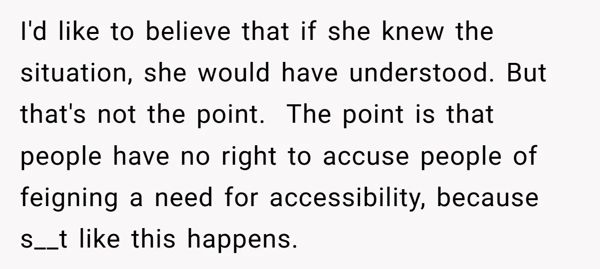 I'd like to believe that if she knew the situation, she would have understood. But that's not the point. The point is that people have no right to accuse people...