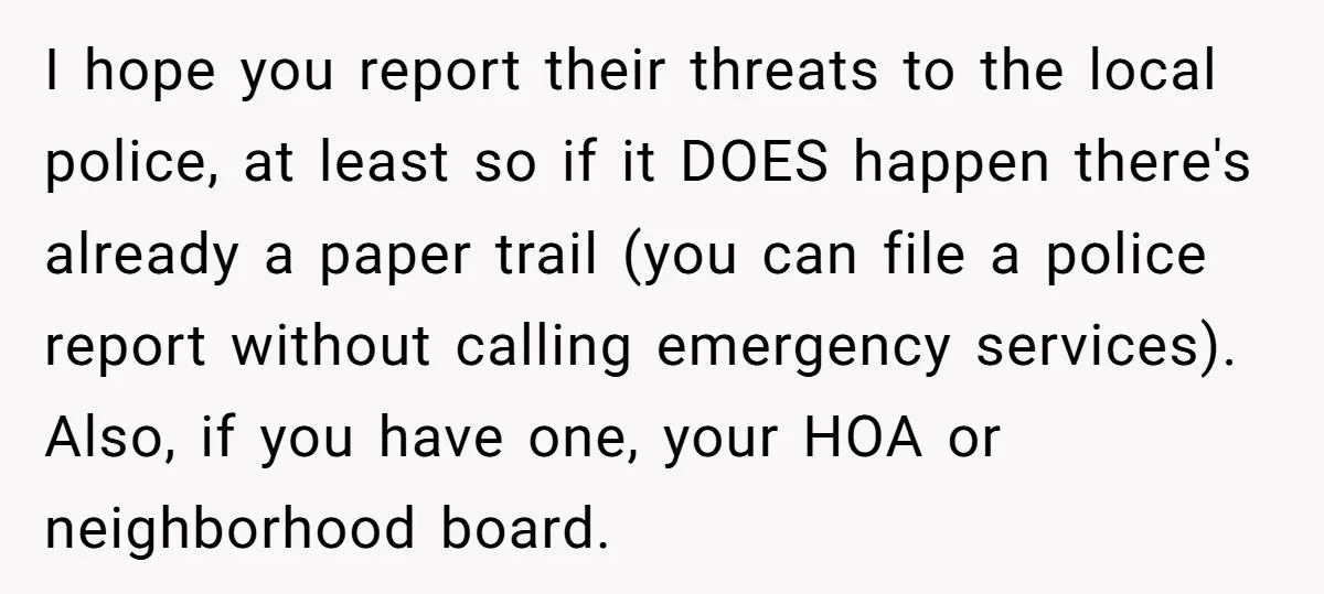 I hope you report their threats to the local police, at least so if it DOES happen there's already a paper trail (you can file a police report without calling...