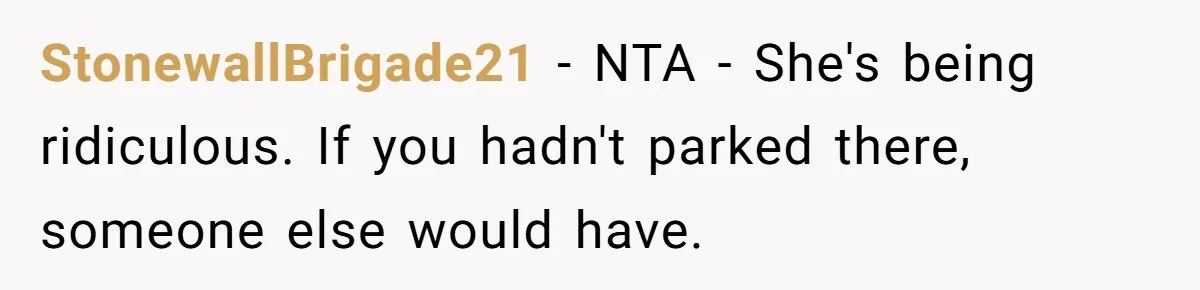 StonewallBrigade21 − NTA - She's being ridiculous. If you hadn't parked there, someone else would have.