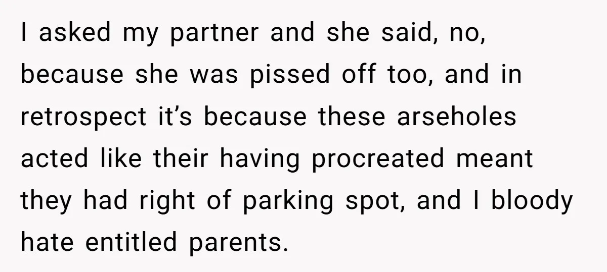 I asked my partner and she said, no, because she was pissed off too, and in retrospect it’s because these arseholes acted like their having procreated meant they had right...