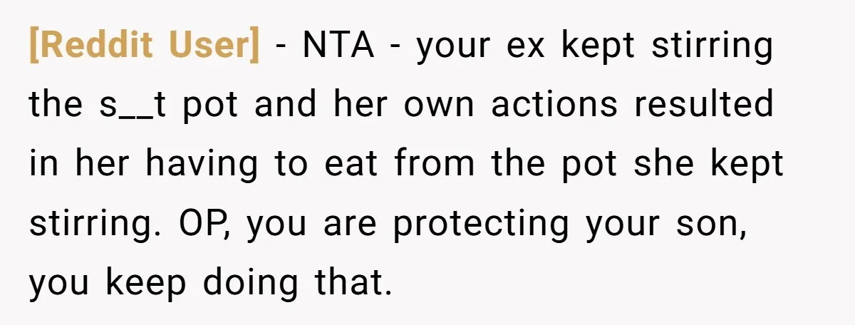 [Reddit User] − NTA - your ex kept stirring the s__t pot and her own actions resulted in her having to eat from the pot she kept stirring. OP, you...