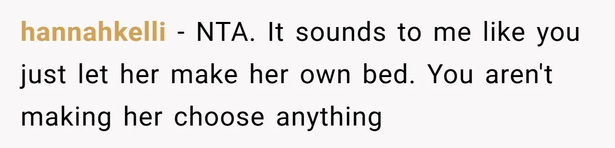 hannahkelli − NTA. It sounds to me like you just let her make her own bed. You aren't making her choose anything