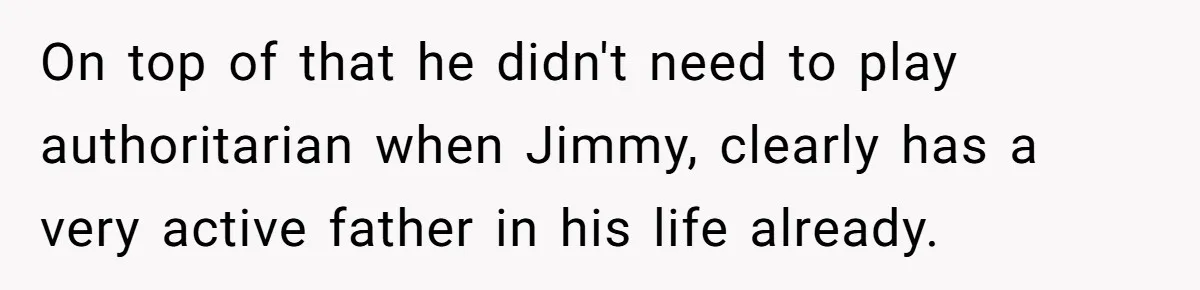 On top of that he didn't need to play authoritarian when Jimmy, clearly has a very active father in his life already.