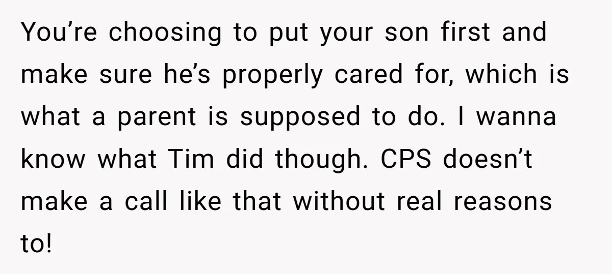 You’re choosing to put your son first and make sure he’s properly cared for, which is what a parent is supposed to do. I wanna know what Tim did though....