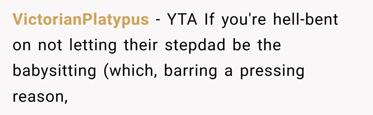 VictorianPlatypus − YTA If you're hell-bent on not letting their stepdad be the babysitting (which, barring a pressing reason,