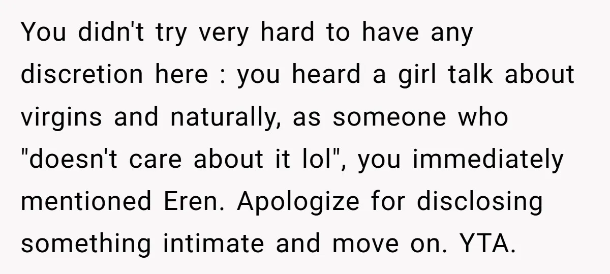 You didn't try very hard to have any discretion here : you heard a girl talk about virgins and naturally, as someone who "doesn't care about it lol", you immediately...