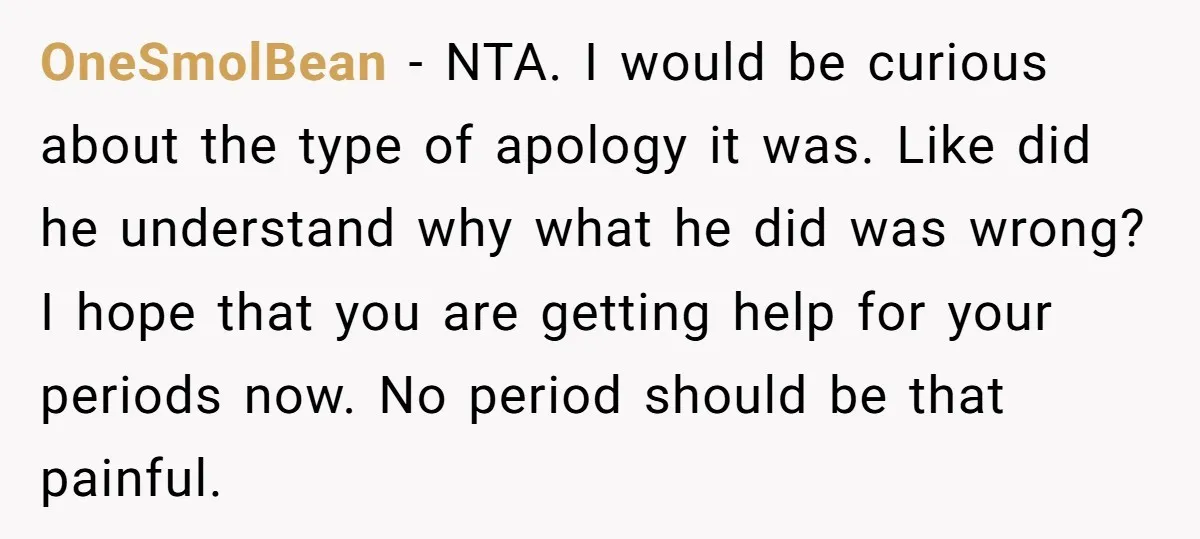 OneSmolBean − NTA. I would be curious about the type of apology it was. Like did he understand why what he did was wrong? I hope that you are getting...