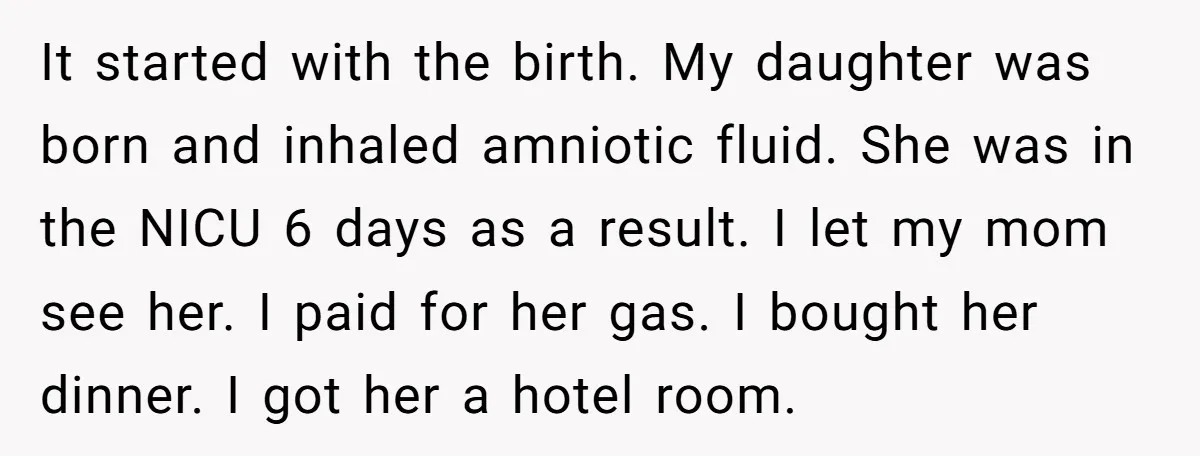 It started with the birth. My daughter was born and inhaled amniotic fluid. She was in the NICU 6 days as a result. I let my mom see her. I...