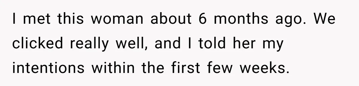 I met this woman about 6 months ago. We clicked really well, and I told her my intentions within the first few weeks.