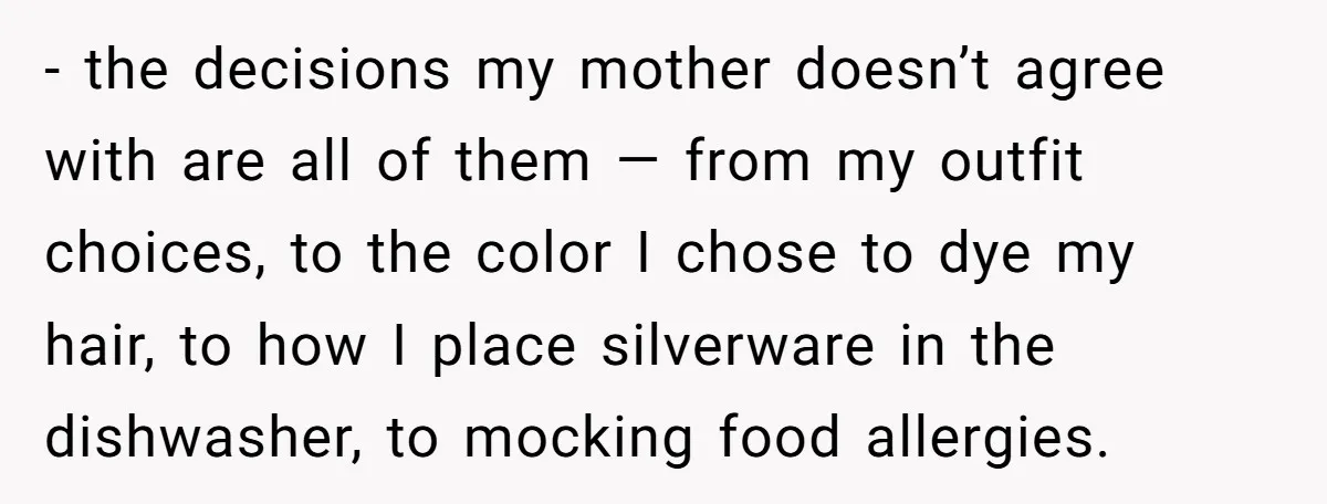 - the decisions my mother doesn’t agree with are all of them — from my outfit choices, to the color I chose to dye my hair, to how I place...