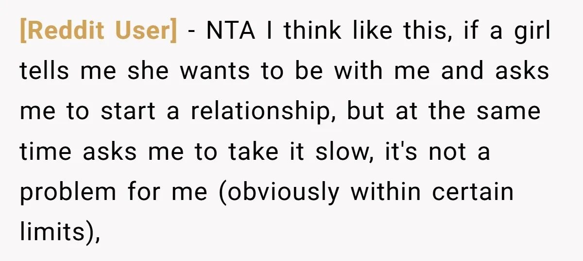 [Reddit User] − NTA I think like this, if a girl tells me she wants to be with me and asks me to start a relationship, but at the same...